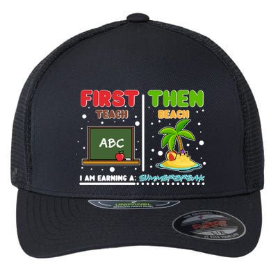 First Teach Then Beach I Am Earning A Summerbreak Flexfit Unipanel Trucker Cap