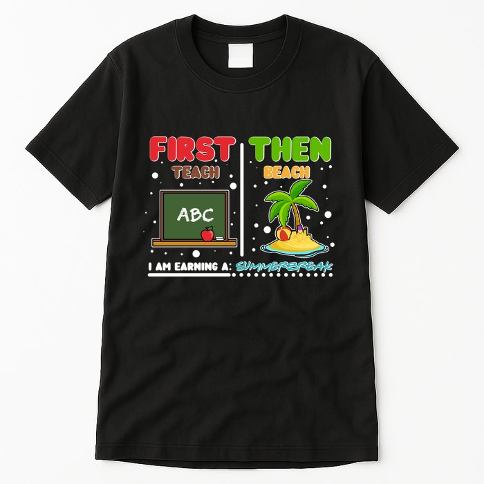First Teach Then Beach I Am Earning A Summerbreak Tall T-Shirt