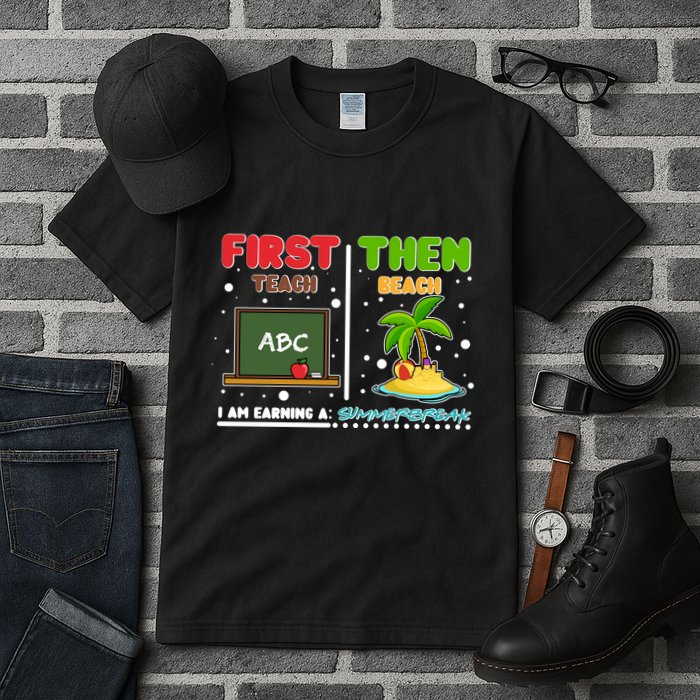 First Teach Then Beach I Am Earning A Summerbreak Tall T-Shirt