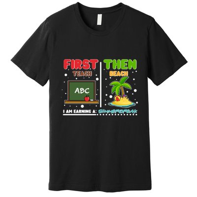 First Teach Then Beach I Am Earning A Summerbreak Premium T-Shirt