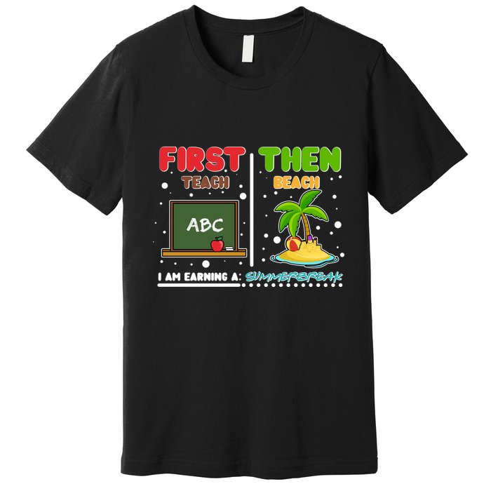 First Teach Then Beach I Am Earning A Summerbreak Premium T-Shirt