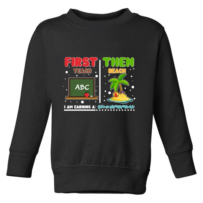 First Teach Then Beach I Am Earning A Summerbreak Toddler Sweatshirt