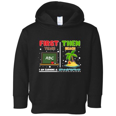 First Teach Then Beach I Am Earning A Summerbreak Toddler Hoodie