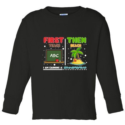 First Teach Then Beach I Am Earning A Summerbreak Toddler Long Sleeve Shirt