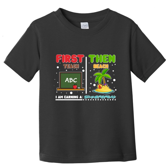 First Teach Then Beach I Am Earning A Summerbreak Toddler T-Shirt