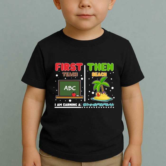 First Teach Then Beach I Am Earning A Summerbreak Toddler T-Shirt