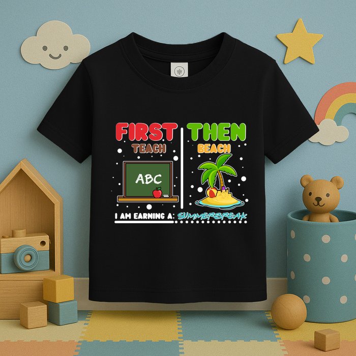 First Teach Then Beach I Am Earning A Summerbreak Toddler T-Shirt