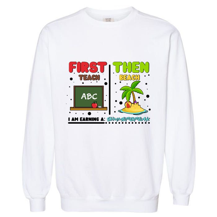 First Teach Then Beach I Am Earning A Summerbreak Garment-Dyed Sweatshirt