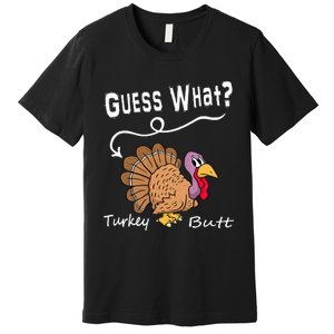 Funny Thanksgiving Turkey Gift Guess What Turkey Butt! Premium T-Shirt