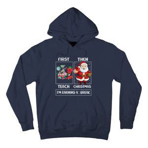 First Teach Then Christmas IM Earning A Break Teacher Xmas Tall Hoodie