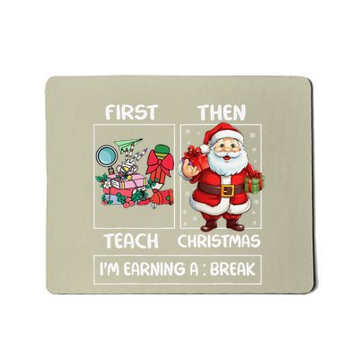 First Teach Then Christmas IM Earning A Break Teacher Xmas Mousepad