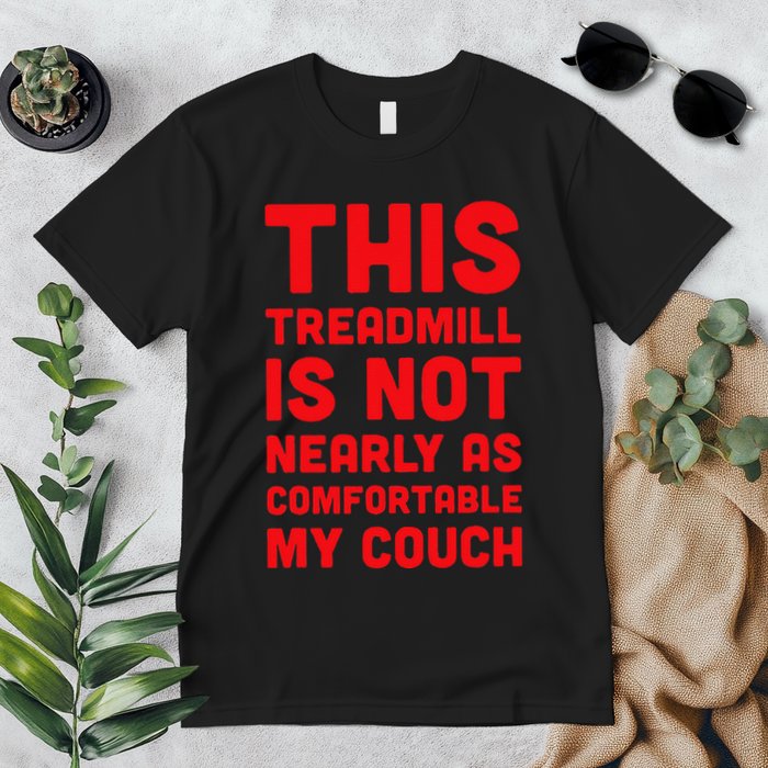 Funny This Treadmill Is Not Nearly As Comfortable My Couch Premium T-Shirt
