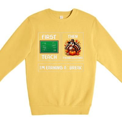 First Teach Then Thanksgiving IM Earning A Break Teacher Premium Crewneck Sweatshirt