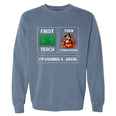 First Teach Then Thanksgiving IM Earning A Break Teacher Garment-Dyed Sweatshirt