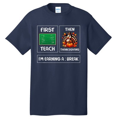 First Teach Then Thanksgiving IM Earning A Break Teacher Tall T-Shirt