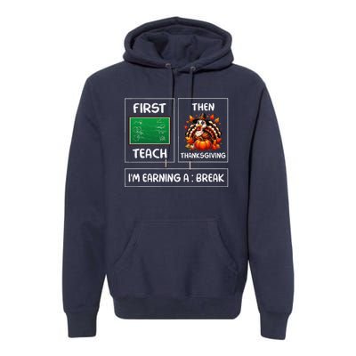 First Teach Then Thanksgiving IM Earning A Break Teacher Premium Hoodie