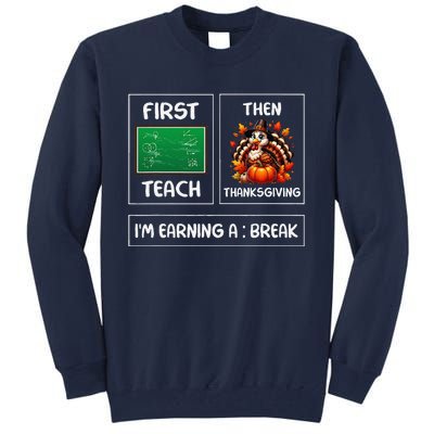 First Teach Then Thanksgiving IM Earning A Break Teacher Tall Sweatshirt