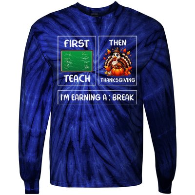 First Teach Then Thanksgiving IM Earning A Break Teacher Tie-Dye Long Sleeve Shirt