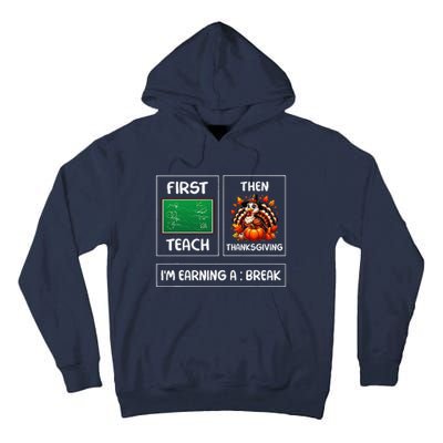 First Teach Then Thanksgiving IM Earning A Break Teacher Tall Hoodie