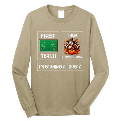 First Teach Then Thanksgiving IM Earning A Break Teacher Long Sleeve Shirt