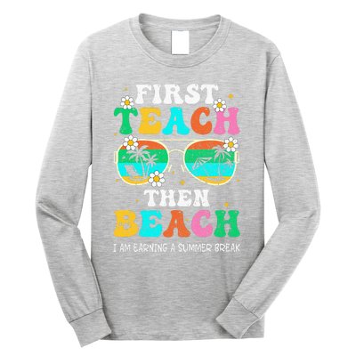 First Teach Then Beach I Am Earning A Summer Break Long Sleeve Shirt