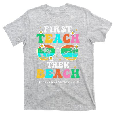 First Teach Then Beach I Am Earning A Summer Break T-Shirt