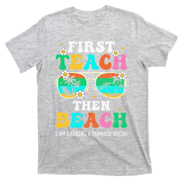 First Teach Then Beach I Am Earning A Summer Break T-Shirt