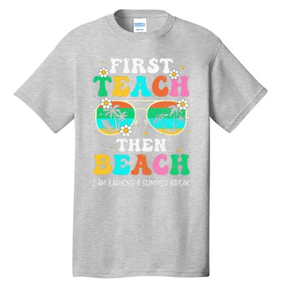 First Teach Then Beach I Am Earning A Summer Break Tall T-Shirt