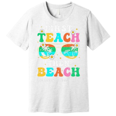 First Teach Then Beach I Am Earning A Summer Break Premium T-Shirt