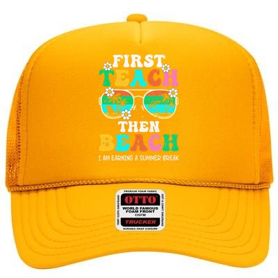 First Teach Then Beach I Am Earning A Summer Break High Crown Mesh Back Trucker Hat