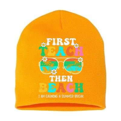 First Teach Then Beach I Am Earning A Summer Break Short Acrylic Beanie