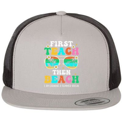 First Teach Then Beach I Am Earning A Summer Break Flat Bill Trucker Hat