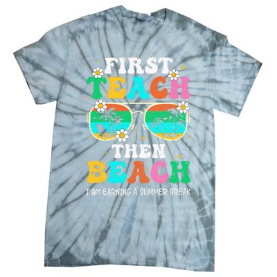 First Teach Then Beach I Am Earning A Summer Break Tie-Dye T-Shirt