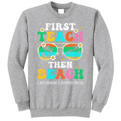 First Teach Then Beach I Am Earning A Summer Break Sweatshirt