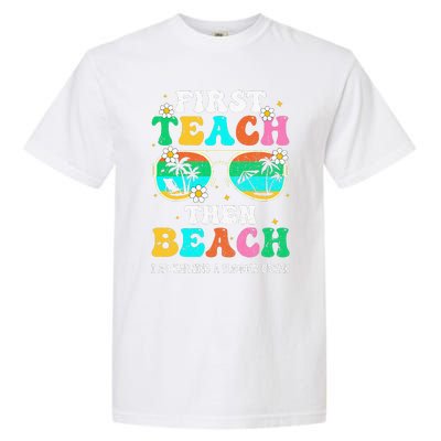 First Teach Then Beach I Am Earning A Summer Break Garment-Dyed Heavyweight T-Shirt