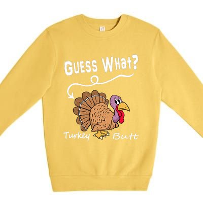 Funny Thanksgiving Turkey Guess What Turkey Butt! Premium Crewneck Sweatshirt