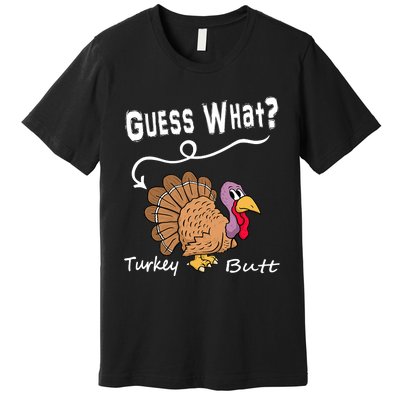 Funny Thanksgiving Turkey Guess What Turkey Butt! Premium T-Shirt