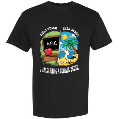 First Teach Then Beach I Am Earning A Summer Break Teacher Garment-Dyed Heavyweight T-Shirt