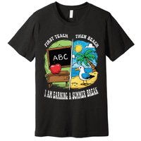 First Teach Then Beach I Am Earning A Summer Break Teacher Premium T-Shirt