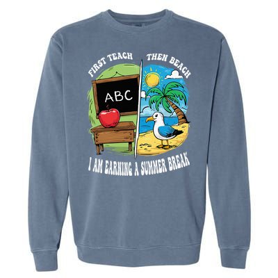 First Teach Then Beach I Am Earning A Summer Break Teacher Garment-Dyed Sweatshirt