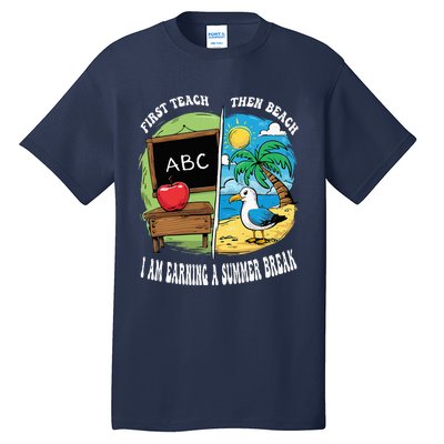 First Teach Then Beach I Am Earning A Summer Break Teacher Tall T-Shirt