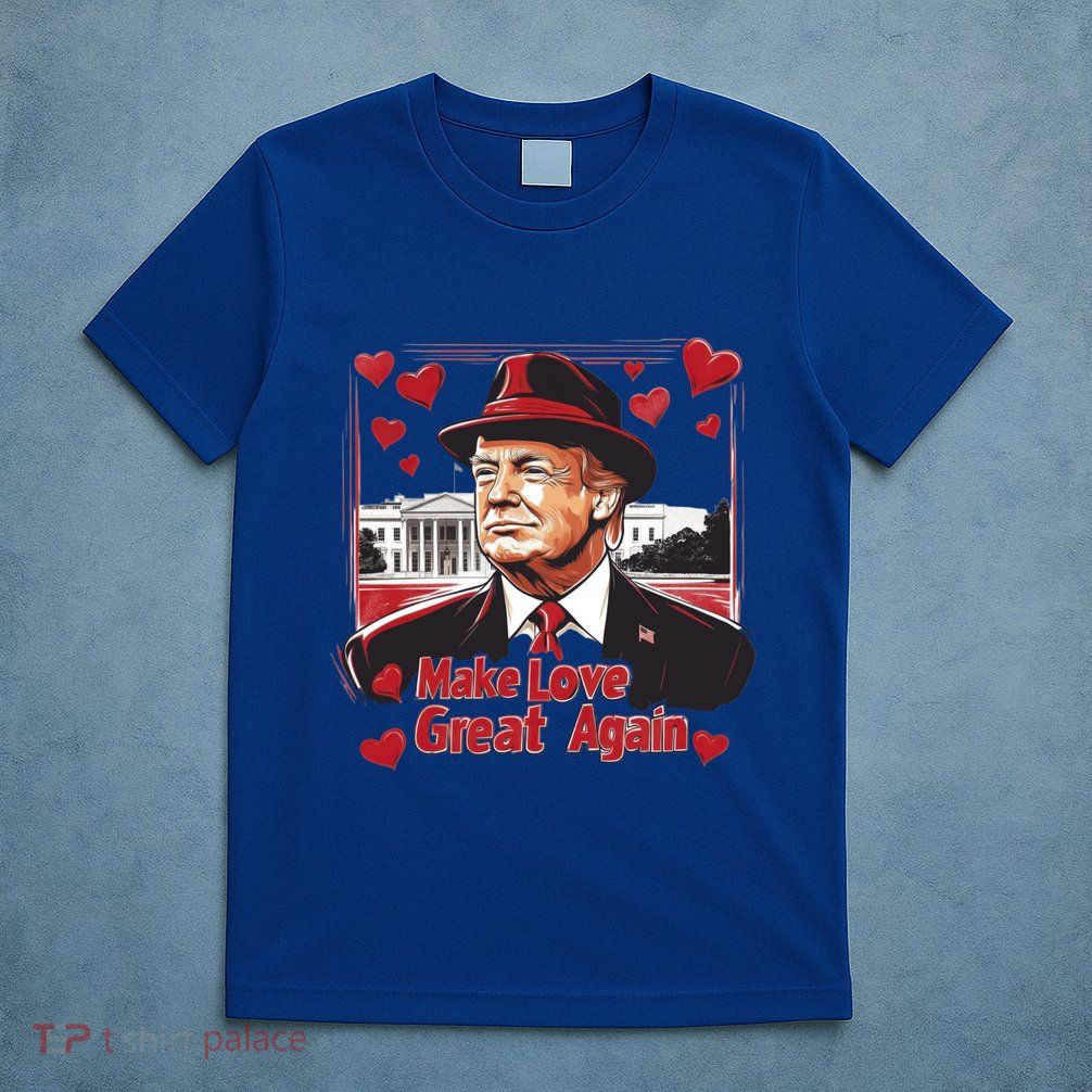 Funny Trump Valentine Make Love Great Again Cool Gift T-Shirt