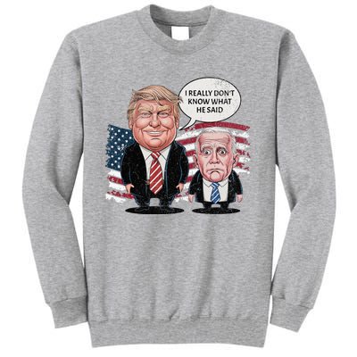 Funny Trump Vs Biden I Really DonT Know What He Said Tall Sweatshirt