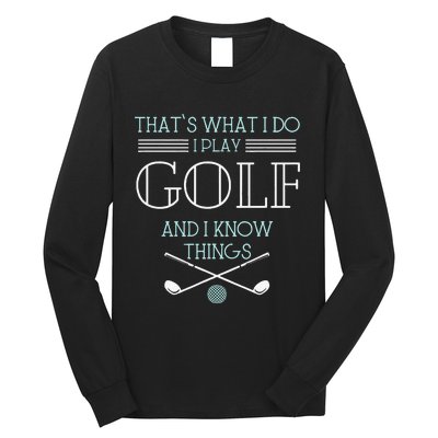 Funny ThatS What I Do I Play Golf And I Know Things Funny Long Sleeve Shirt