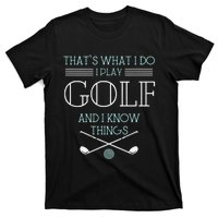 Funny ThatS What I Do I Play Golf And I Know Things Funny T-Shirt