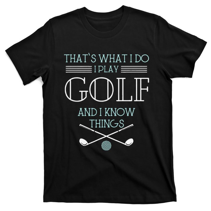 Funny ThatS What I Do I Play Golf And I Know Things Funny T-Shirt