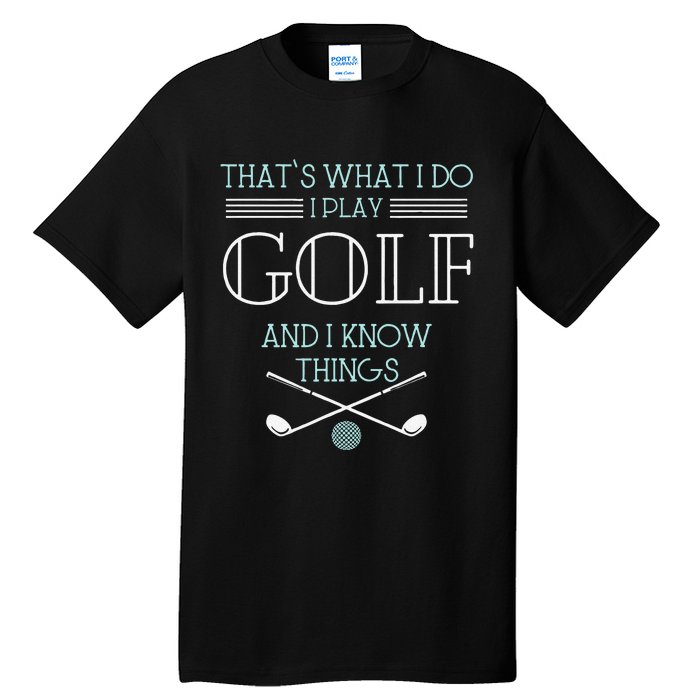 Funny ThatS What I Do I Play Golf And I Know Things Funny Tall T-Shirt