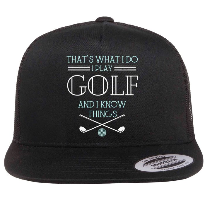 Funny ThatS What I Do I Play Golf And I Know Things Funny Flat Bill Trucker Hat