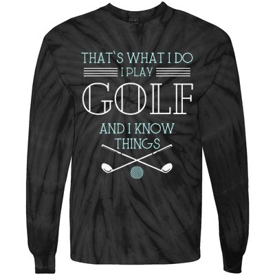 Funny ThatS What I Do I Play Golf And I Know Things Funny Tie-Dye Long Sleeve Shirt