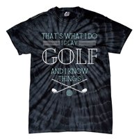 Funny ThatS What I Do I Play Golf And I Know Things Funny Tie-Dye T-Shirt